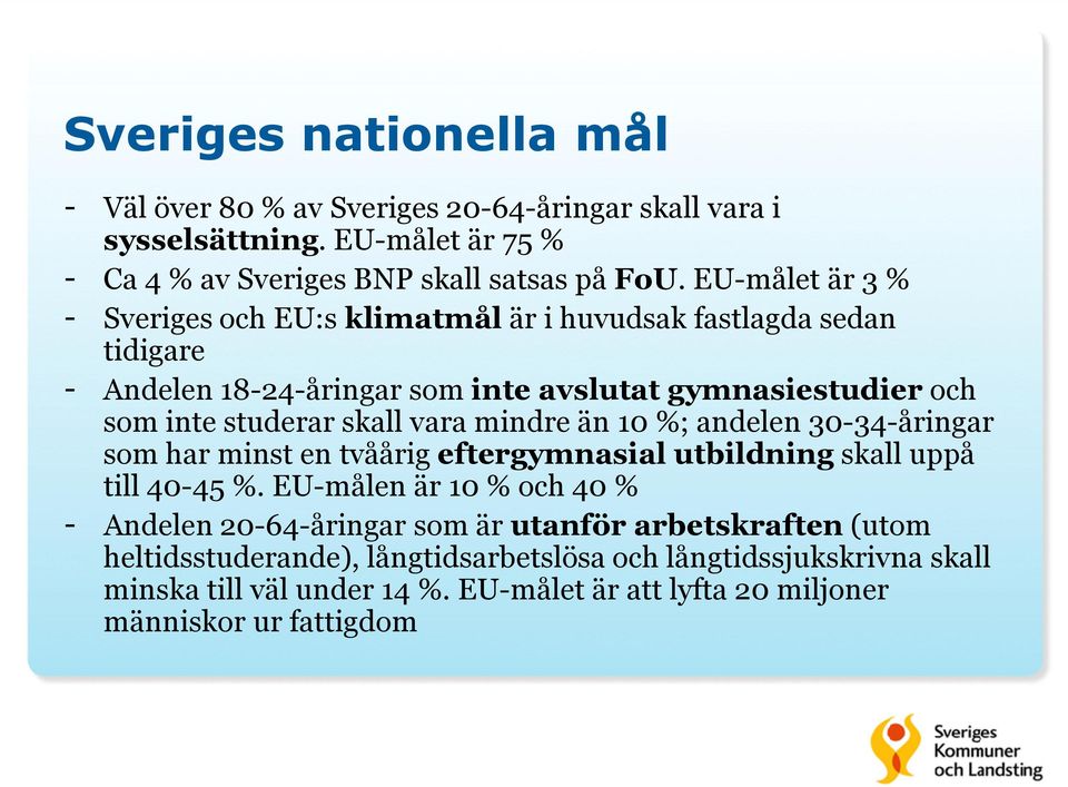 vara mindre än 10 %; andelen 30-34-åringar som har minst en tvåårig eftergymnasial utbildning skall uppå till 40-45 %.