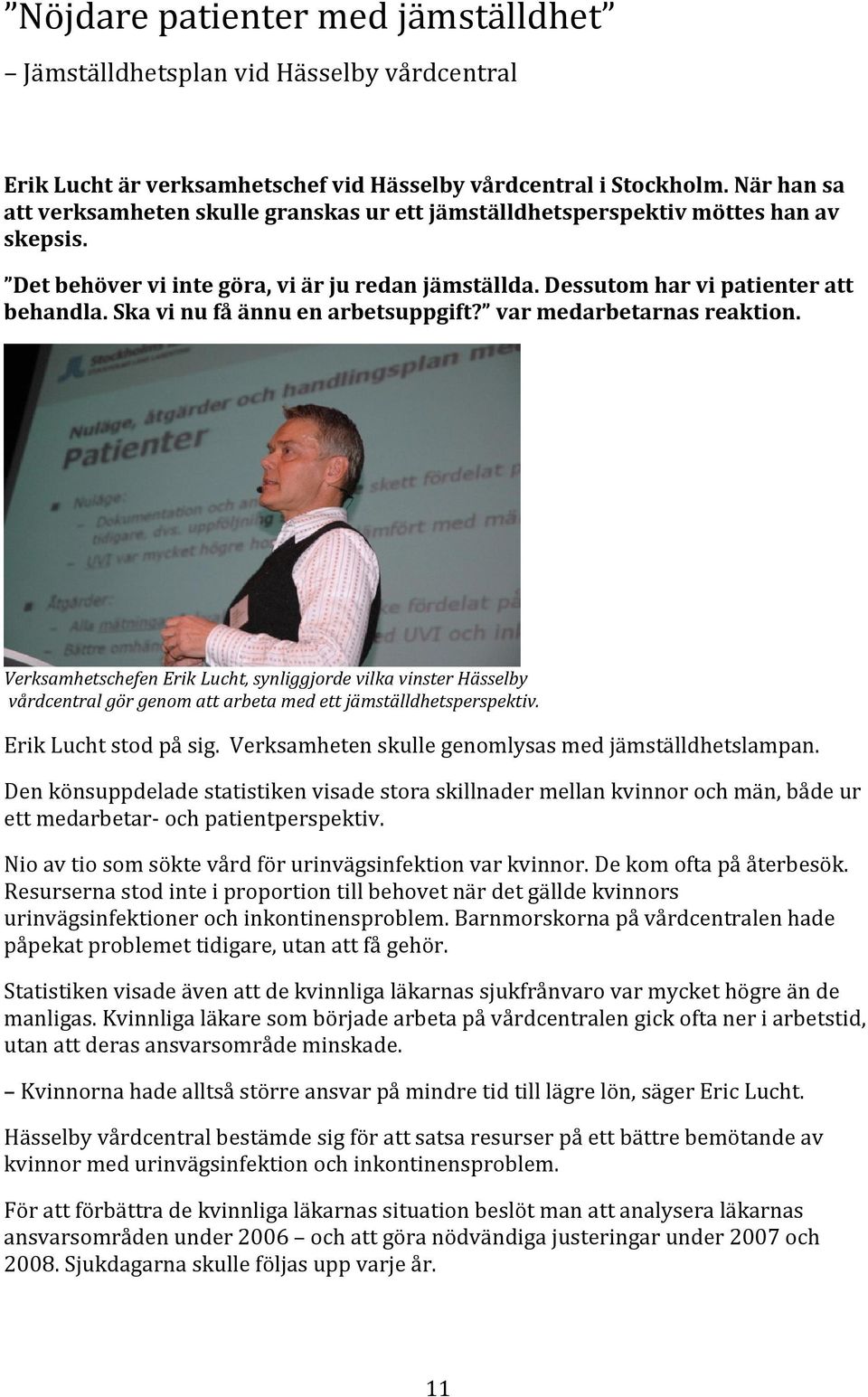 Ska vi nu få ännu en arbetsuppgift? var medarbetarnas reaktion. Verksamhetschefen Erik Lucht, synliggjorde vilka vinster Hässelby vårdcentral gör genom att arbeta med ett jämställdhetsperspektiv.