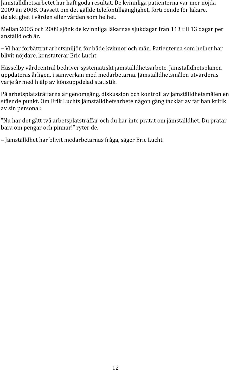 Mellan 2005 och 2009 sjönk de kvinnliga läkarnas sjukdagar från 113 till 13 dagar per anställd och år. Vi har förbättrat arbetsmiljön för både kvinnor och män.