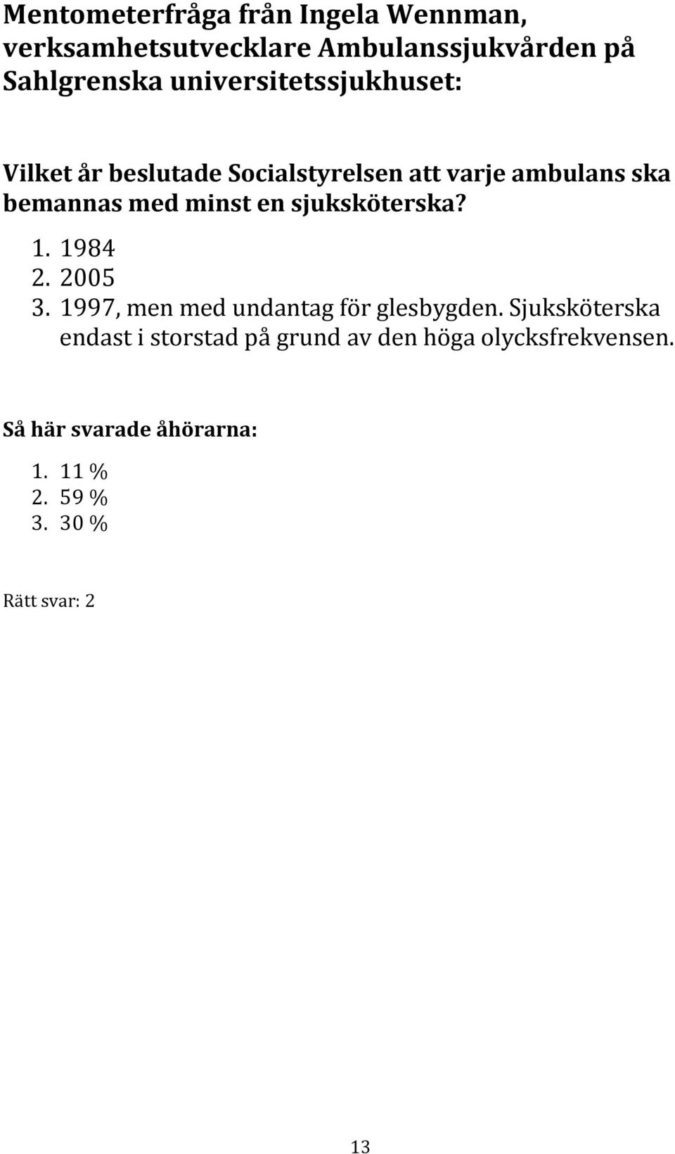 en sjuksköterska? 1. 1984 2. 2005 3. 1997, men med undantag för glesbygden.