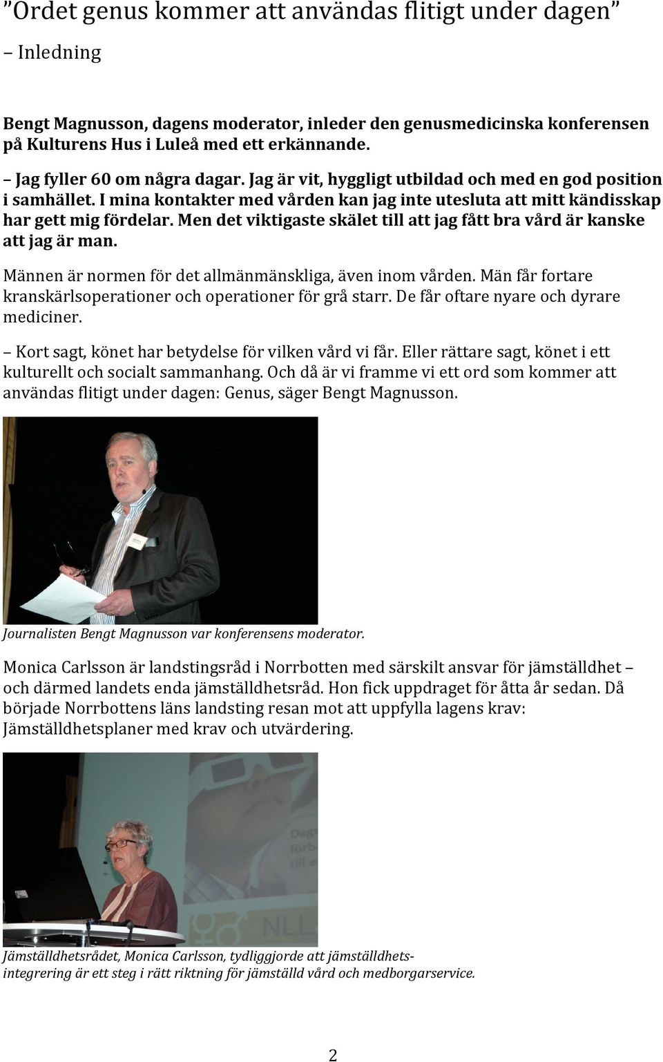 Men det viktigaste skälet till att jag fått bra vård är kanske att jag är man. Männen är normen för det allmänmänskliga, även inom vården.