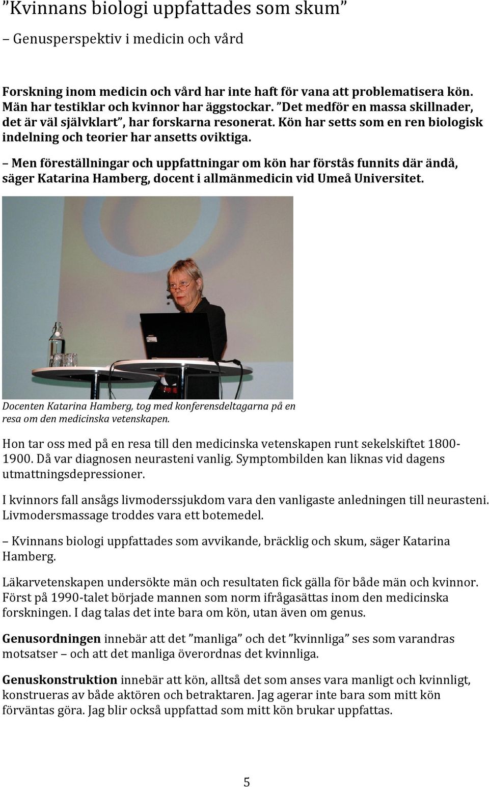 Men föreställningar och uppfattningar om kön har förstås funnits där ändå, säger Katarina Hamberg, docent i allmänmedicin vid Umeå Universitet.