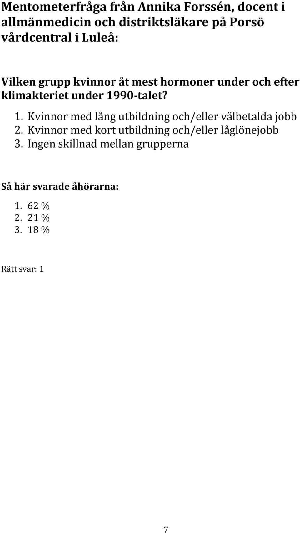 90 talet? 1. Kvinnor med lång utbildning och/ eller välbetalda jobb 2.