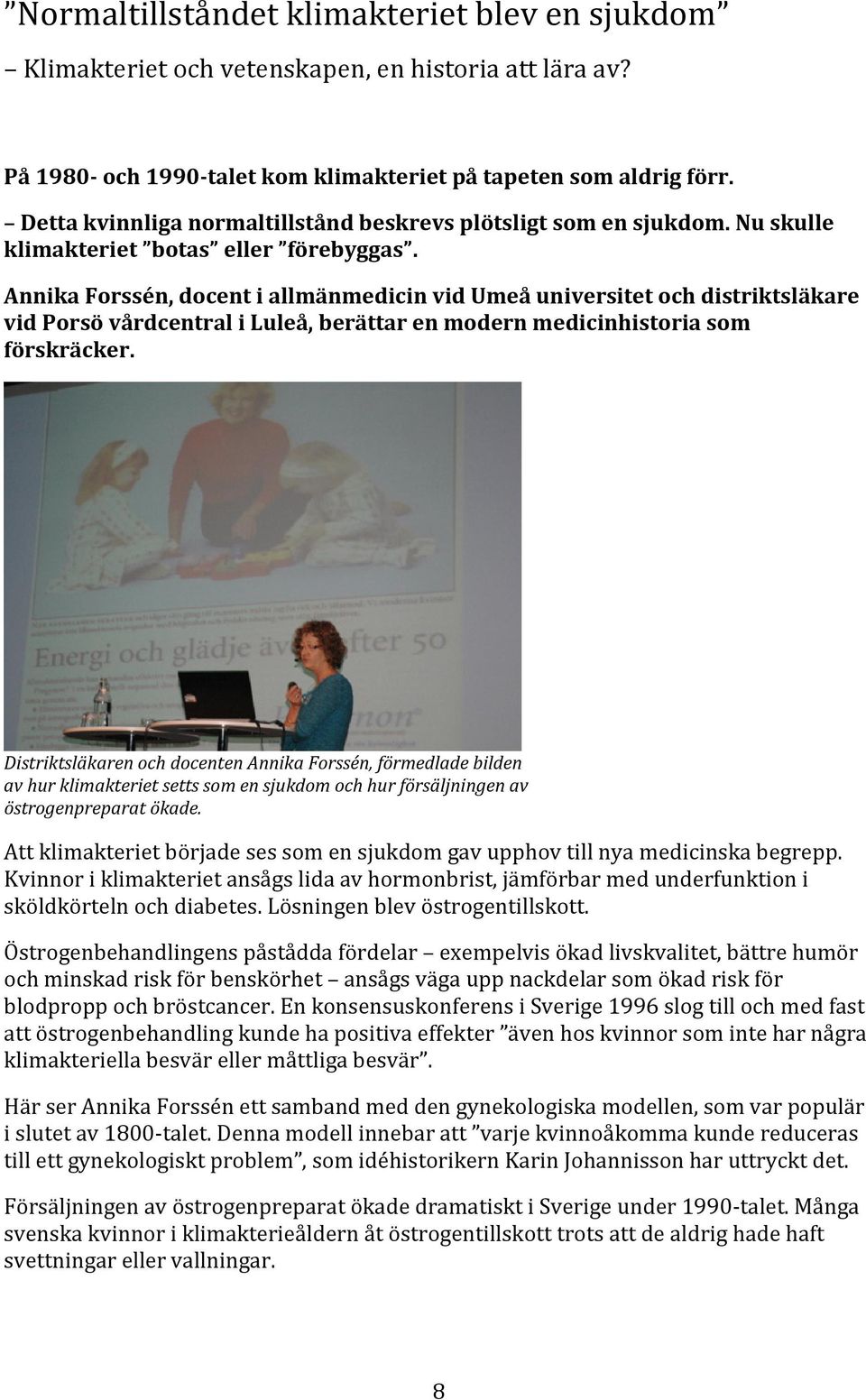 Annika Forssén, docent i allmänmedicin vid Umeå universitet och distriktsläkare vid Porsö vårdcentral i Luleå, berättar en modern medicinhistoria som förskräcker.