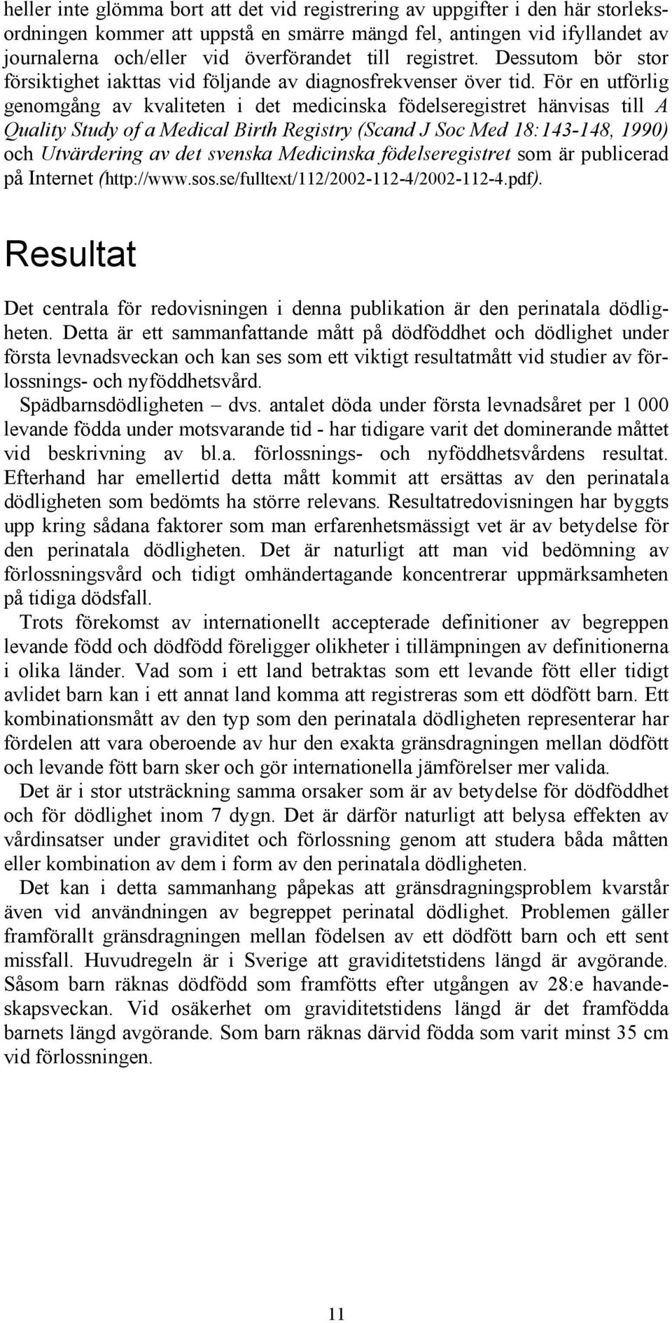 För en utförlig genomgång av kvaliteten i det medicinska födelseregistret hänvisas till A Quality Study of a Medical Birth Registry (Scand J Soc Med 18:143-148, 1990) och Utvärdering av det svenska