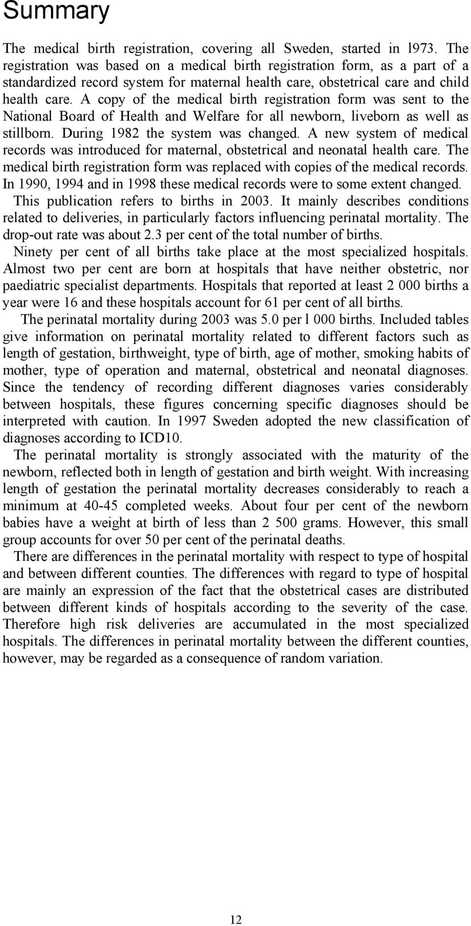 A copy of the medical birth registration form was sent to the National Board of Health and Welfare for all newborn, liveborn as well as stillborn. During 1982 the system was changed.