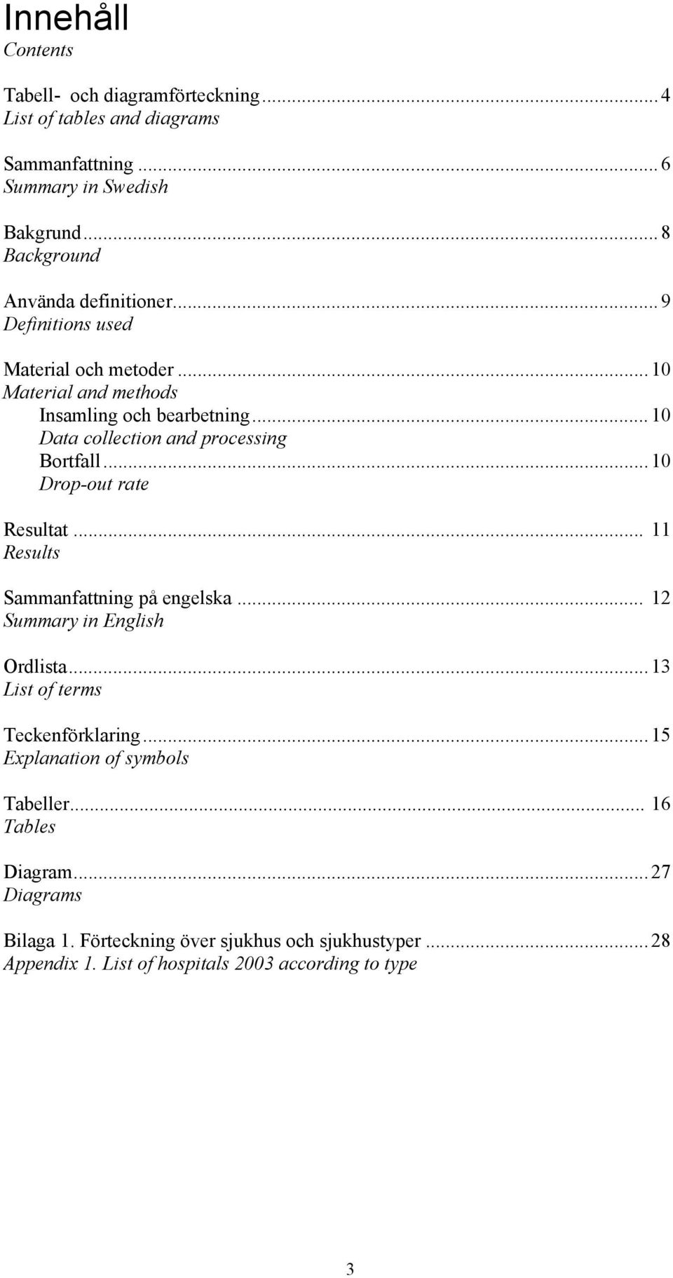 .. 10 Data collection and processing Bortfall... 10 Drop-out rate Resultat... 11 Results Sammanfattning på engelska... 12 Summary in English Ordlista.