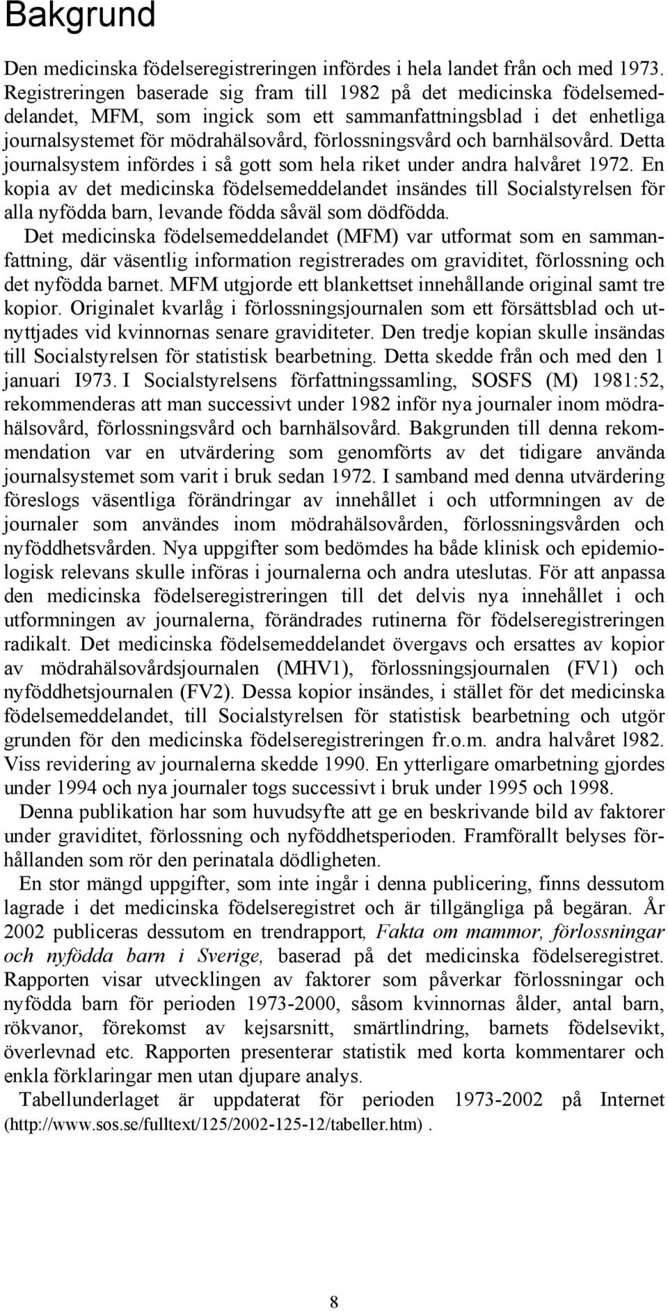 barnhälsovård. Detta journalsystem infördes i så gott som hela riket under andra halvåret 1972.