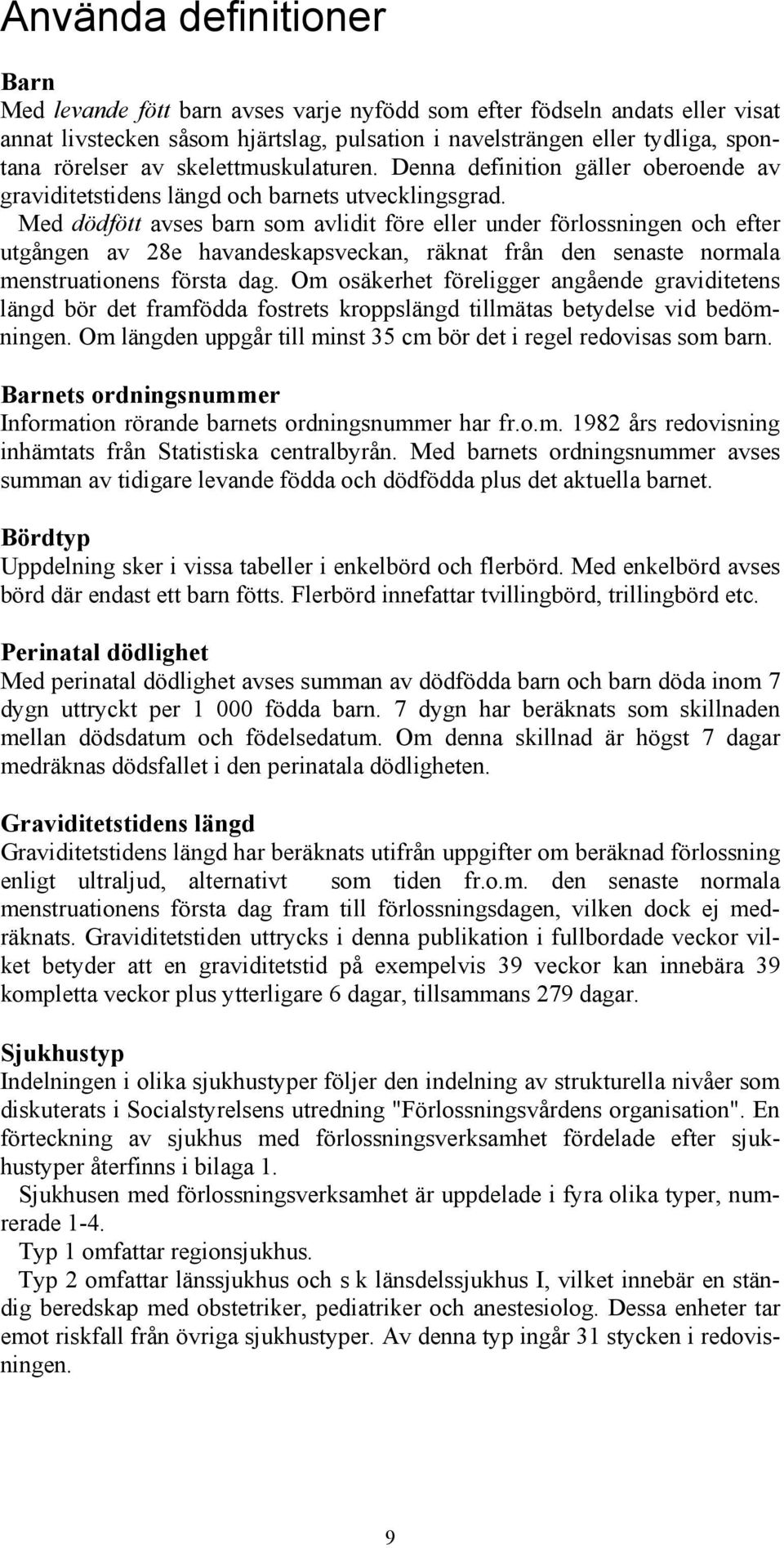 Med dödfött avses barn som avlidit före eller under förlossningen och efter utgången av 28e havandeskapsveckan, räknat från den senaste normala menstruationens första dag.