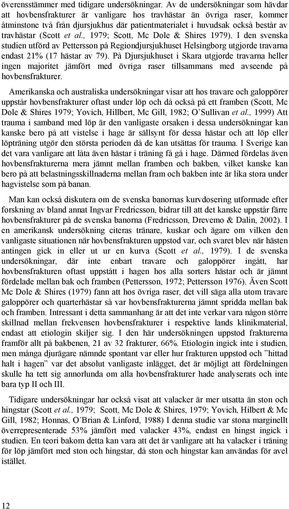 (Scott et al., 1979; Scott, Mc Dole & Shires 1979). I den svenska studien utförd av Pettersson på Regiondjursjukhuset Helsingborg utgjorde travarna endast 21% (17 hästar av 79).