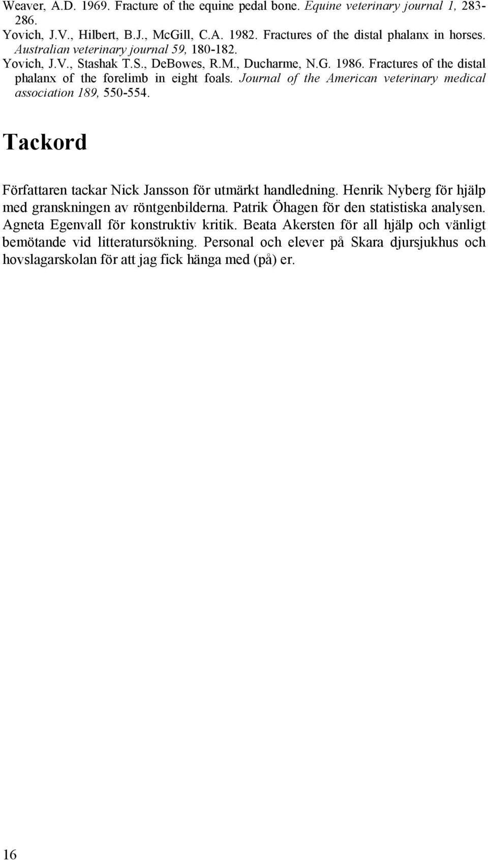 Journal of the American veterinary medical association 189, 550-554. Tackord Författaren tackar Nick Jansson för utmärkt handledning. Henrik Nyberg för hjälp med granskningen av röntgenbilderna.