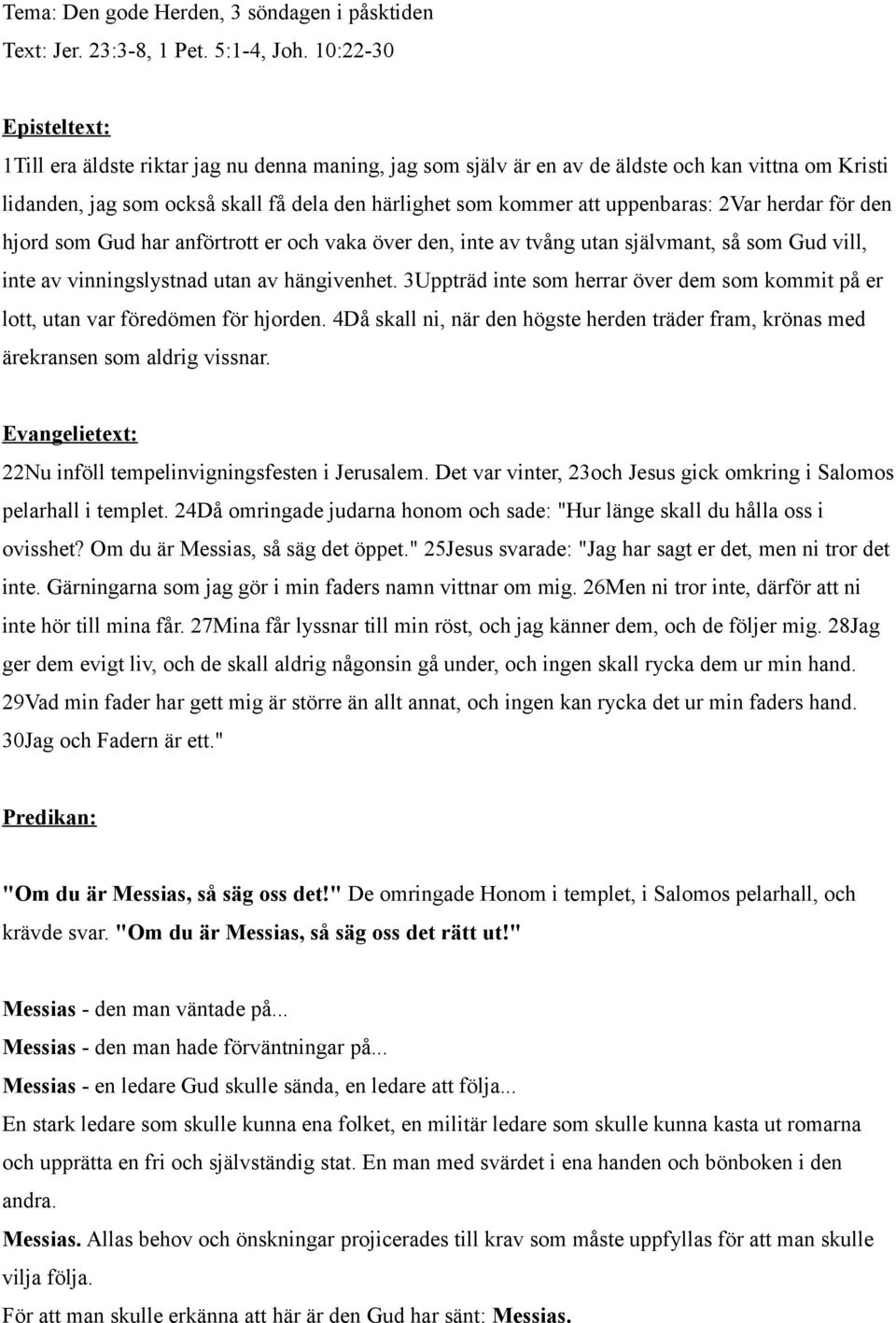uppenbaras: 2Var herdar för den hjord som Gud har anförtrott er och vaka över den, inte av tvång utan självmant, så som Gud vill, inte av vinningslystnad utan av hängivenhet.