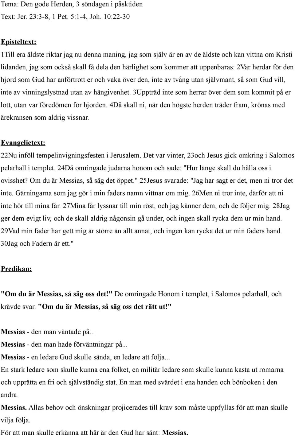 uppenbaras: 2Var herdar för den hjord som Gud har anförtrott er och vaka över den, inte av tvång utan självmant, så som Gud vill, inte av vinningslystnad utan av hängivenhet.