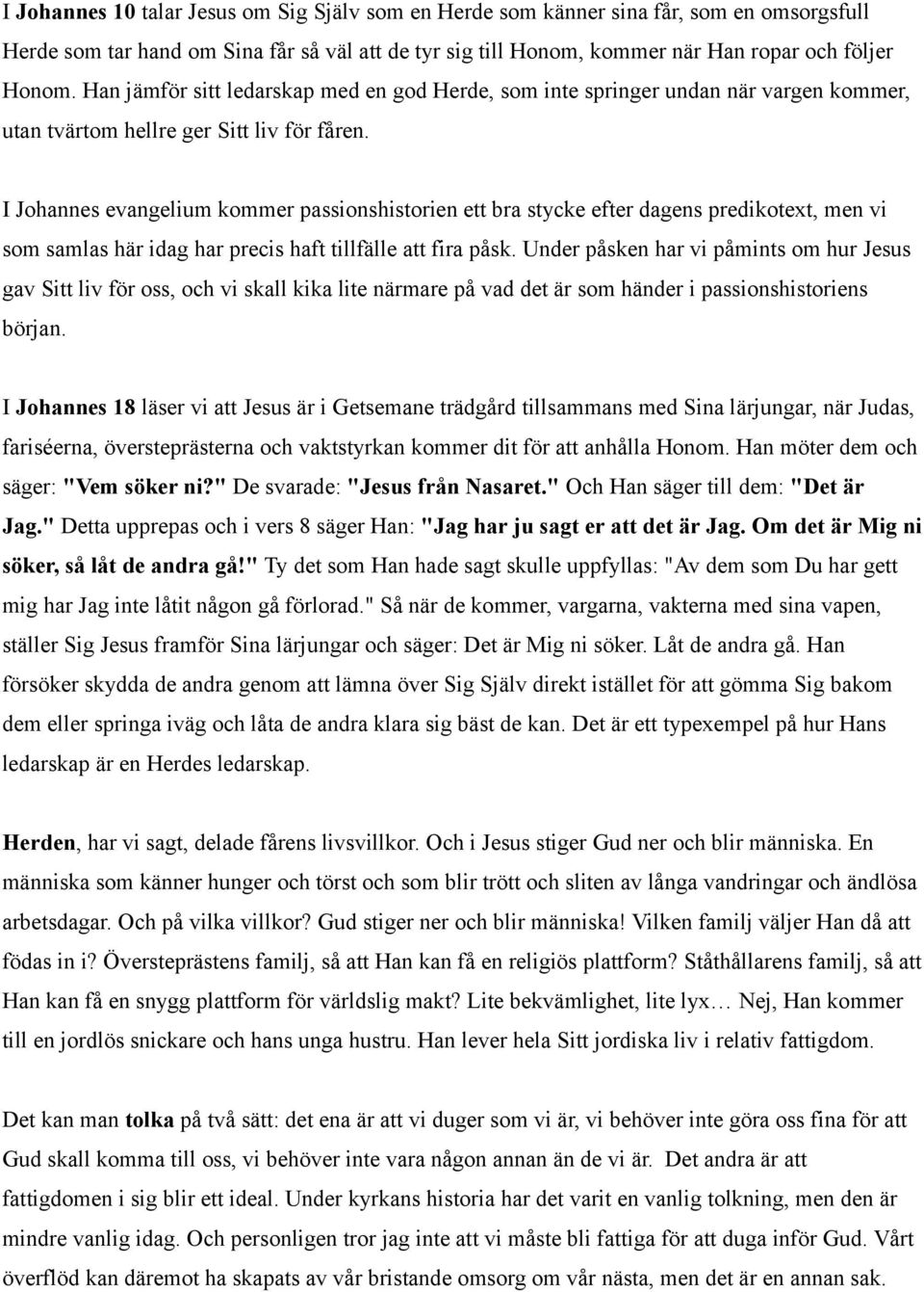 I Johannes evangelium kommer passionshistorien ett bra stycke efter dagens predikotext, men vi som samlas här idag har precis haft tillfälle att fira påsk.