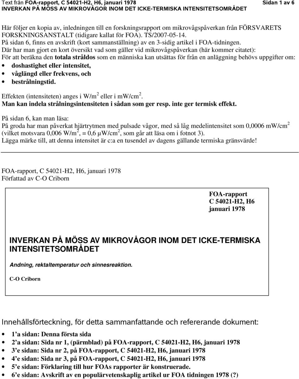 Där har man gjort en kort översikt vad som gäller vid mikrovågspåverkan (här kommer citatet): För att beräkna den totala stråldos som en människa kan utsättas för från en anläggning behövs uppgifter