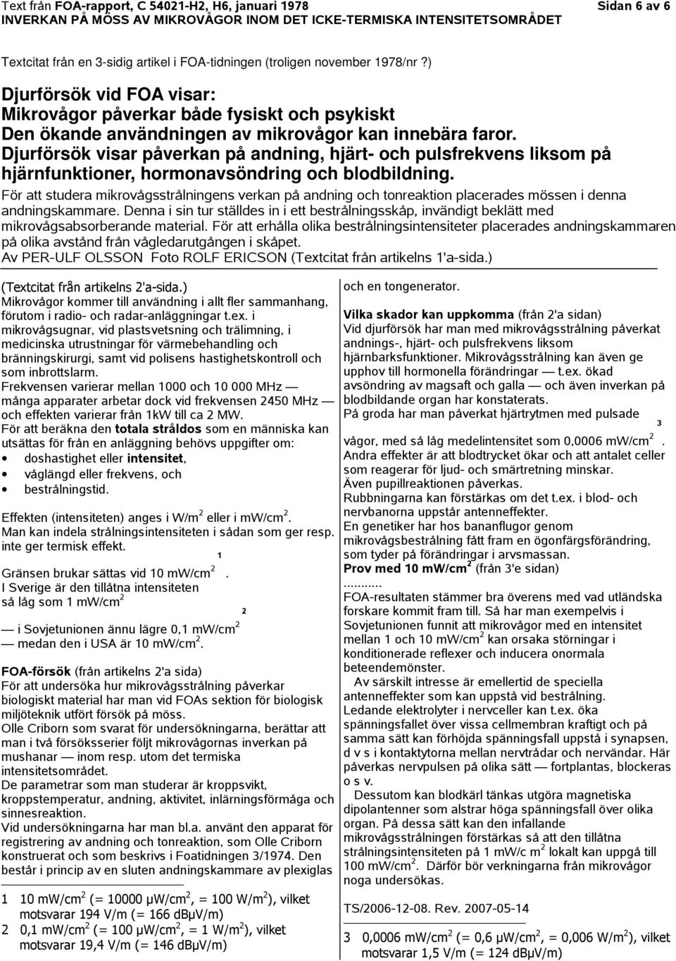 Djurförsök visar påverkan på andning, hjärt- och pulsfrekvens liksom på hjärnfunktioner, hormonavsöndring och blodbildning.