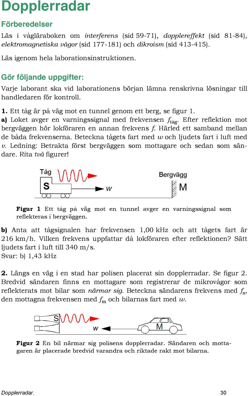 a) Loket avger en varningignal med frekvenen f tåg. Efter reflektion mot bergväggen hör lokföraren en annan frekven f. Härled ett amband mellan de båda frekvenerna.