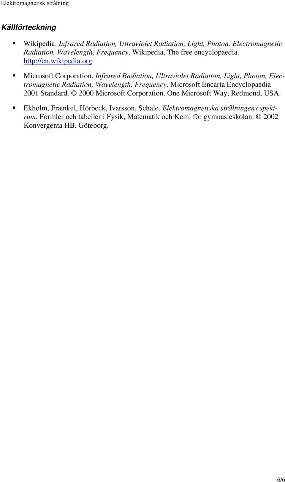 Infrared Radiation, Ultraviolet Radiation, Light, Photon, Electromagnetic Radiation, Wavelength, Frequency. Microsoft Encarta Encyclopaedia 2001 Standard.