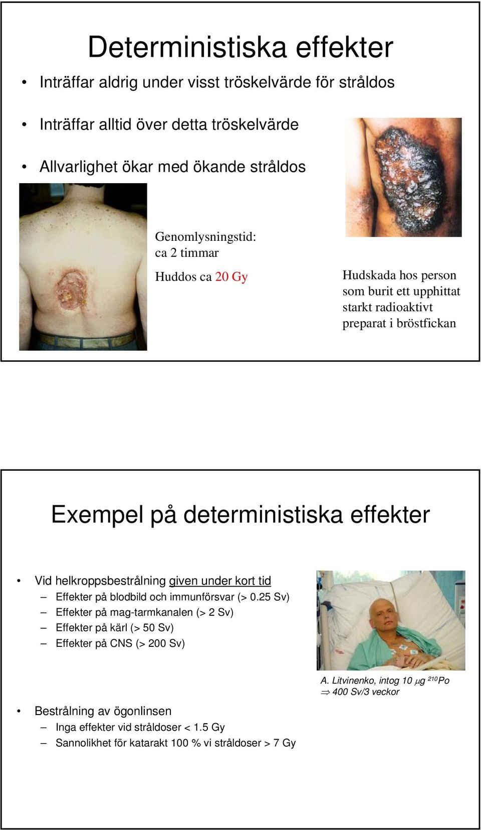 Vid helkroppsbestrålning given under kort tid Effekter på blodbild och immunförsvar (> 0.