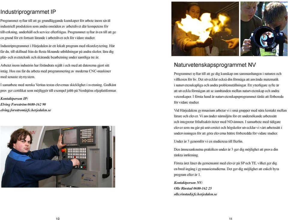 Industriprogrammet i Härjedalen är ett lokalt program med riksrekrytering.