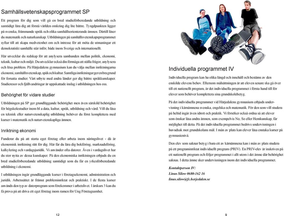 Utbildningen på samhällsvetenskapsprogrammet syftar till att skapa medvetenhet om och intresse för att möta de utmaningar ett demokratiskt samhälle står inför, både inom Sverige och internationellt.