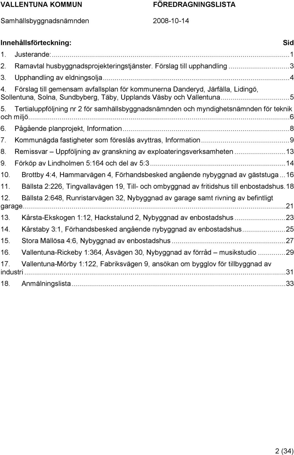 Tertialuppföljning nr 2 för samhällsbyggnadsnämnden och myndighetsnämnden för teknik och miljö...6 6. Pågående planprojekt, Information...8 7.