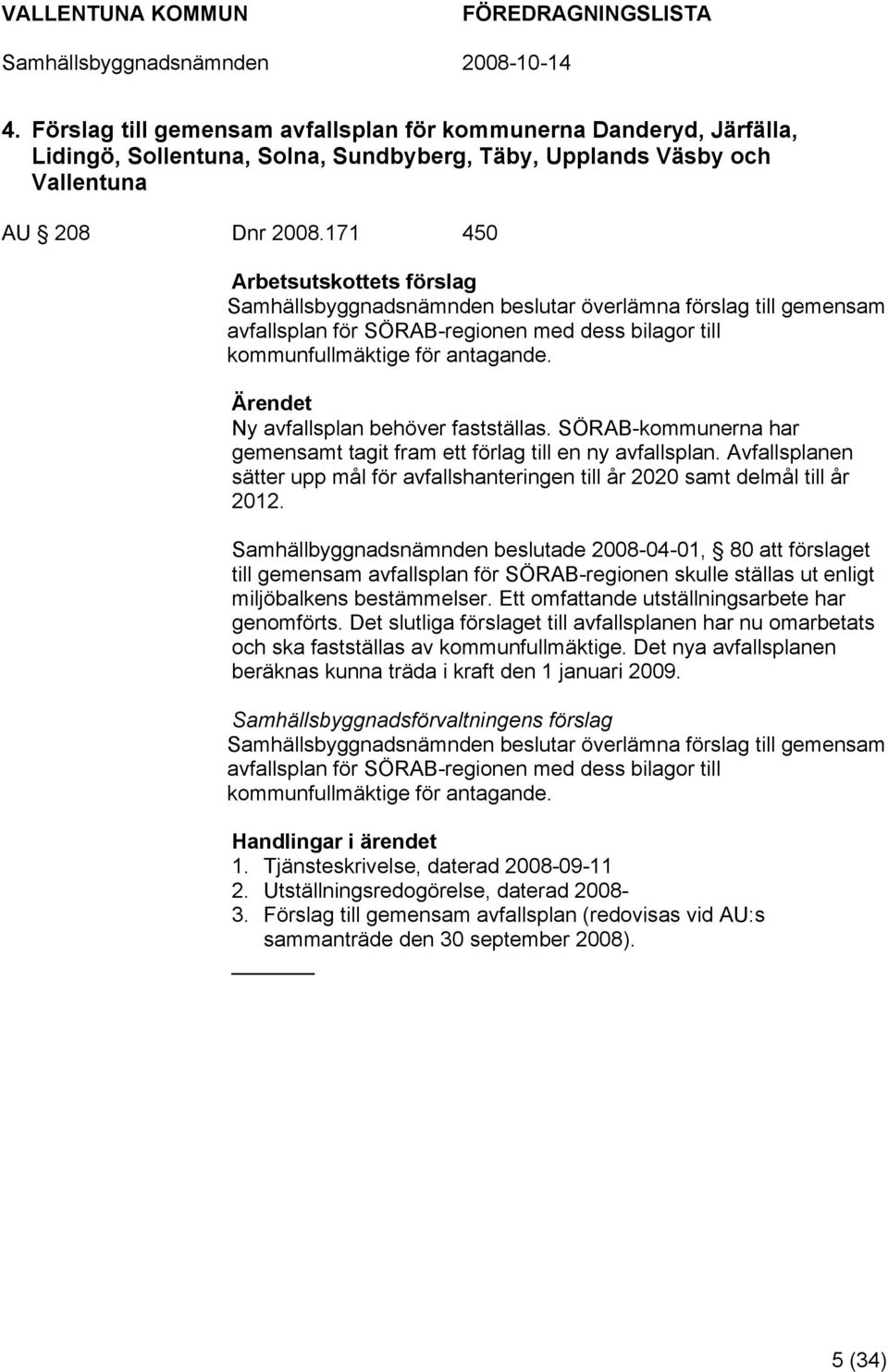 Ärendet Ny avfallsplan behöver fastställas. SÖRAB-kommunerna har gemensamt tagit fram ett förlag till en ny avfallsplan.