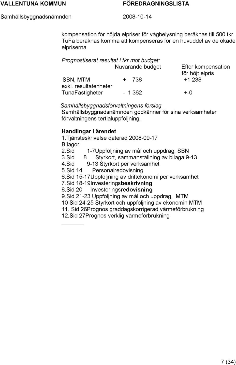 resultatenheter TunaFastigheter - 1 362 +-0 Efter kompensation för höjt elpris Samhällsbyggnadsförvaltningens förslag Samhällsbyggnadsnämnden godkänner för sina verksamheter förvaltningens