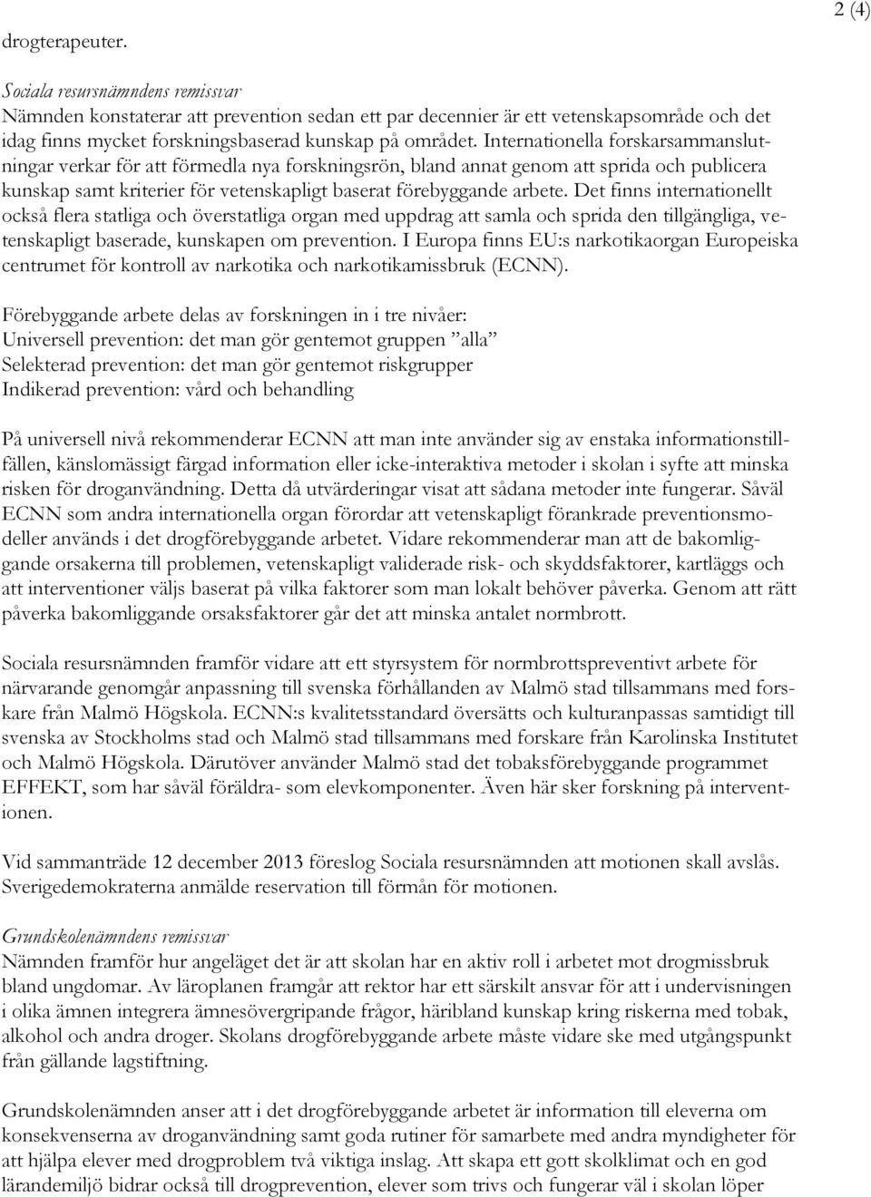 Internationella forskarsammanslutningar verkar för att förmedla nya forskningsrön, bland annat genom att sprida och publicera kunskap samt kriterier för vetenskapligt baserat förebyggande arbete.