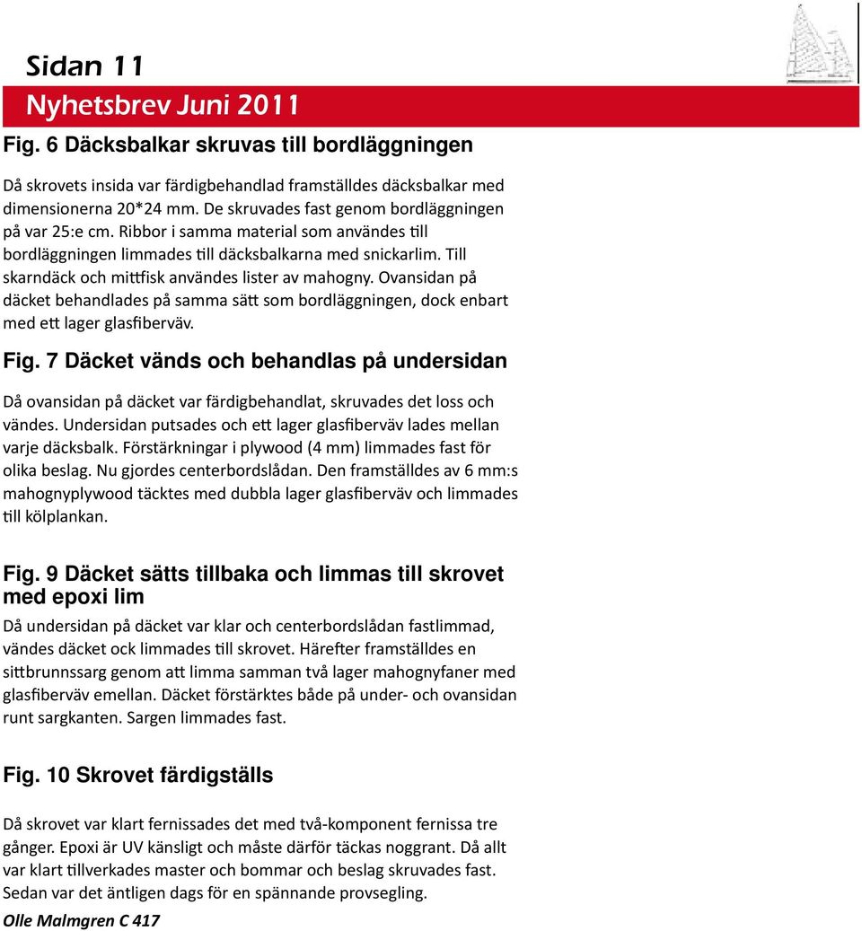 Till skarndäck och mittfisk användes lister av mahogny. Ovansidan på däcket behandlades på samma sätt som bordläggningen, dock enbart med ett lager glasfiberväv. Fig.