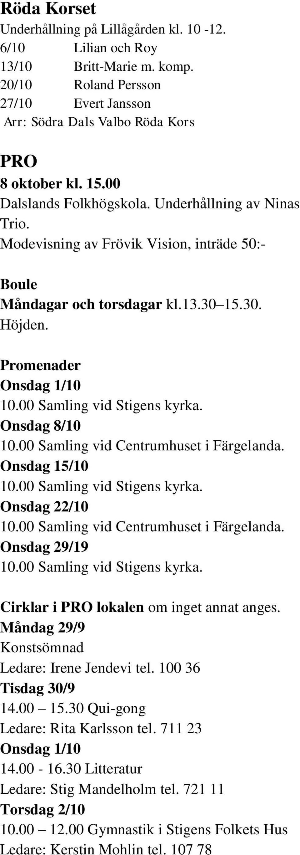 Modevisning av Frövik Vision, inträde 50:- Boule Måndagar och torsdagar kl.13.30 15.30. Höjden. Promenader Onsdag 1/10 10.00 Samling vid Stigens kyrka. Onsdag 8/10 10.