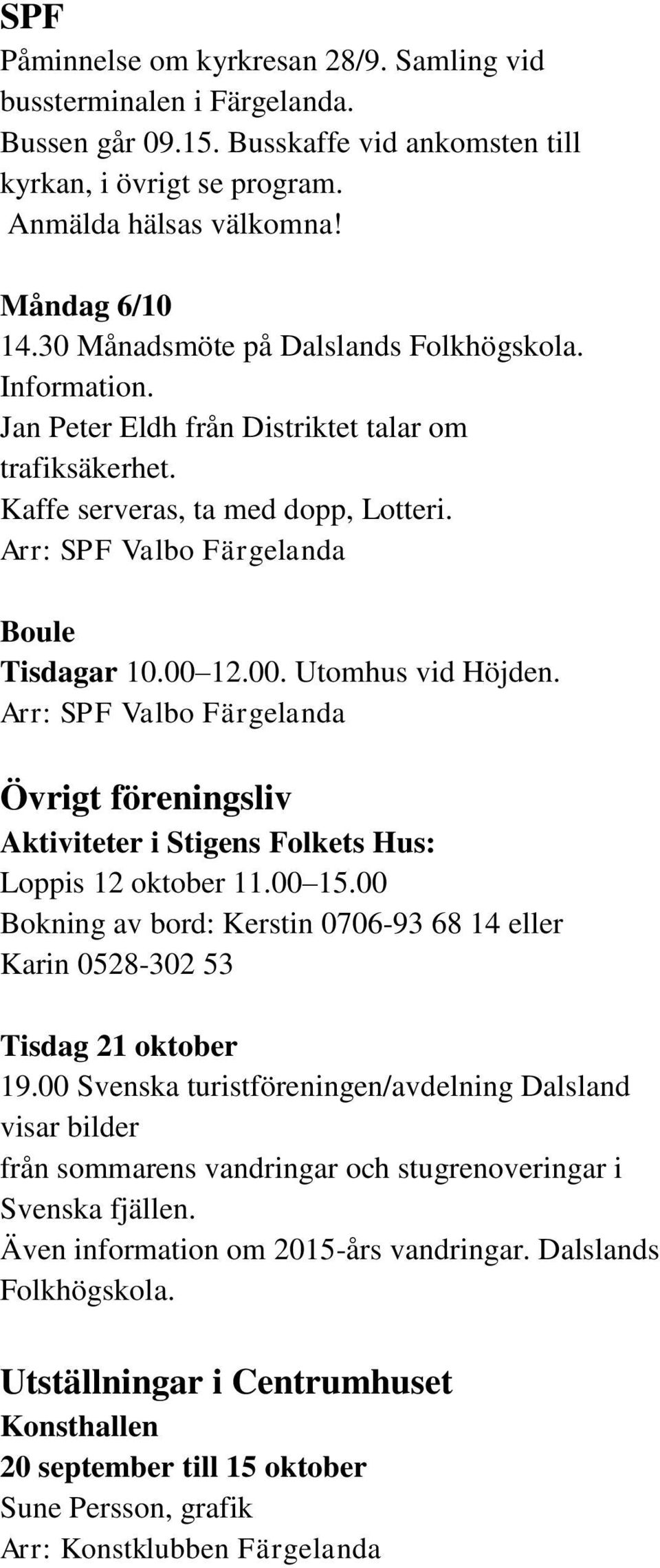 00. Utomhus vid Höjden. Arr: SPF Valbo Färgelanda Övrigt föreningsliv Aktiviteter i Stigens Folkets Hus: Loppis 12 oktober 11.00 15.