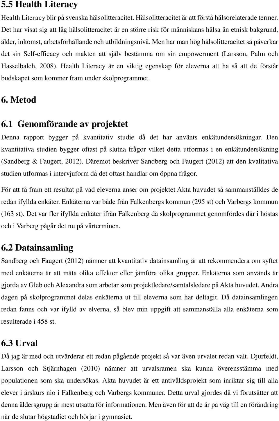 Men har man hög hälsolitteracitet så påverkar det sin Self-efficacy och makten att själv bestämma om sin empowerment (Larsson, Palm och Hasselbalch, 2008).