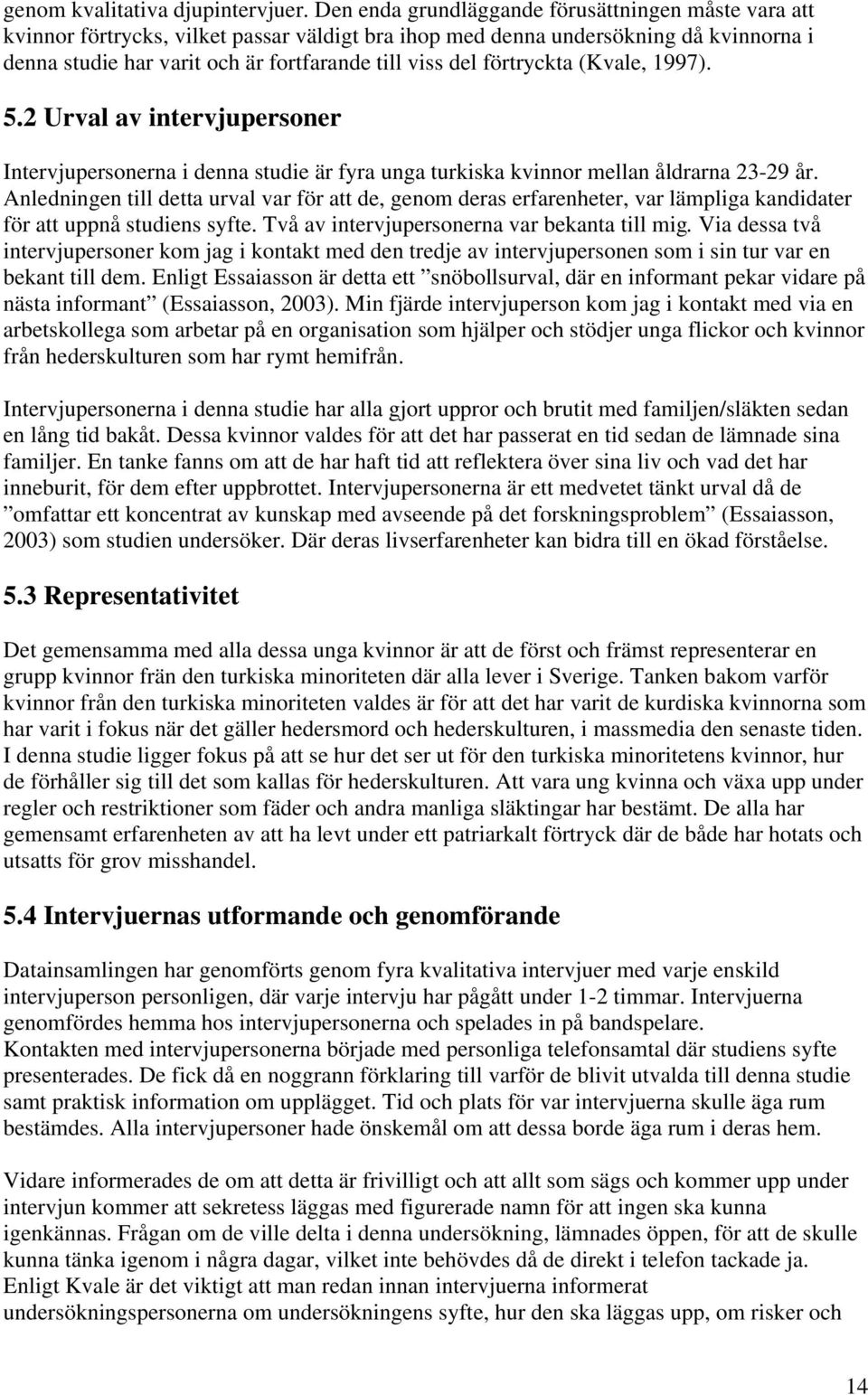 förtryckta (Kvale, 1997). 5.2 Urval av intervjupersoner Intervjupersonerna i denna studie är fyra unga turkiska kvinnor mellan åldrarna 23-29 år.
