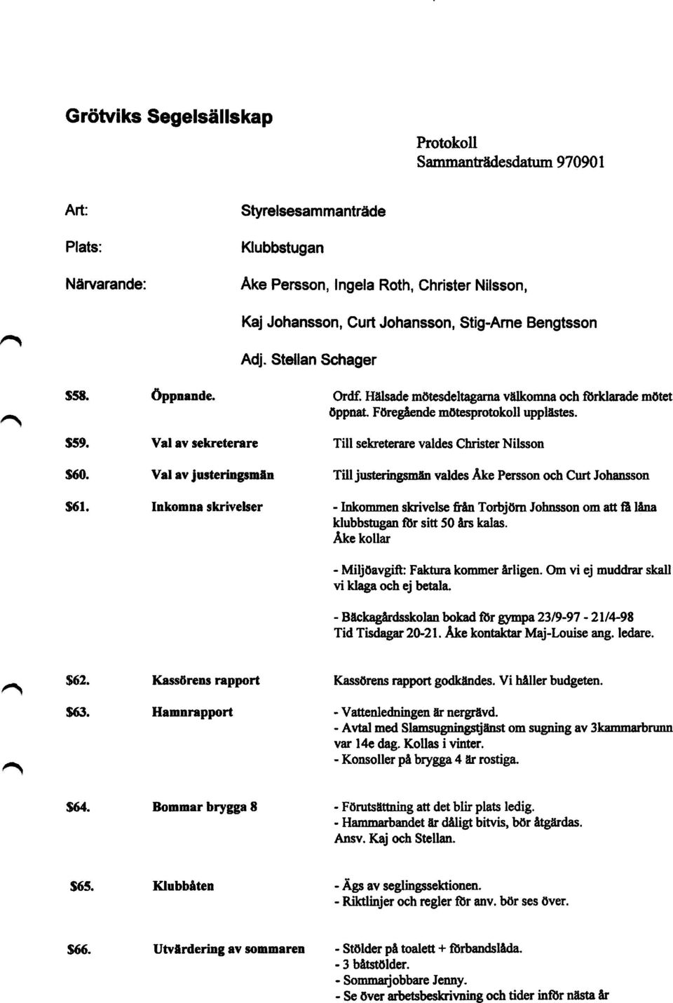 Val av sekreterare Till sekreterare valdes Christer Nilsson Val av jnsterlngsmän Till justeringsmän valdes Åke Persson och Curt Johansson $61.