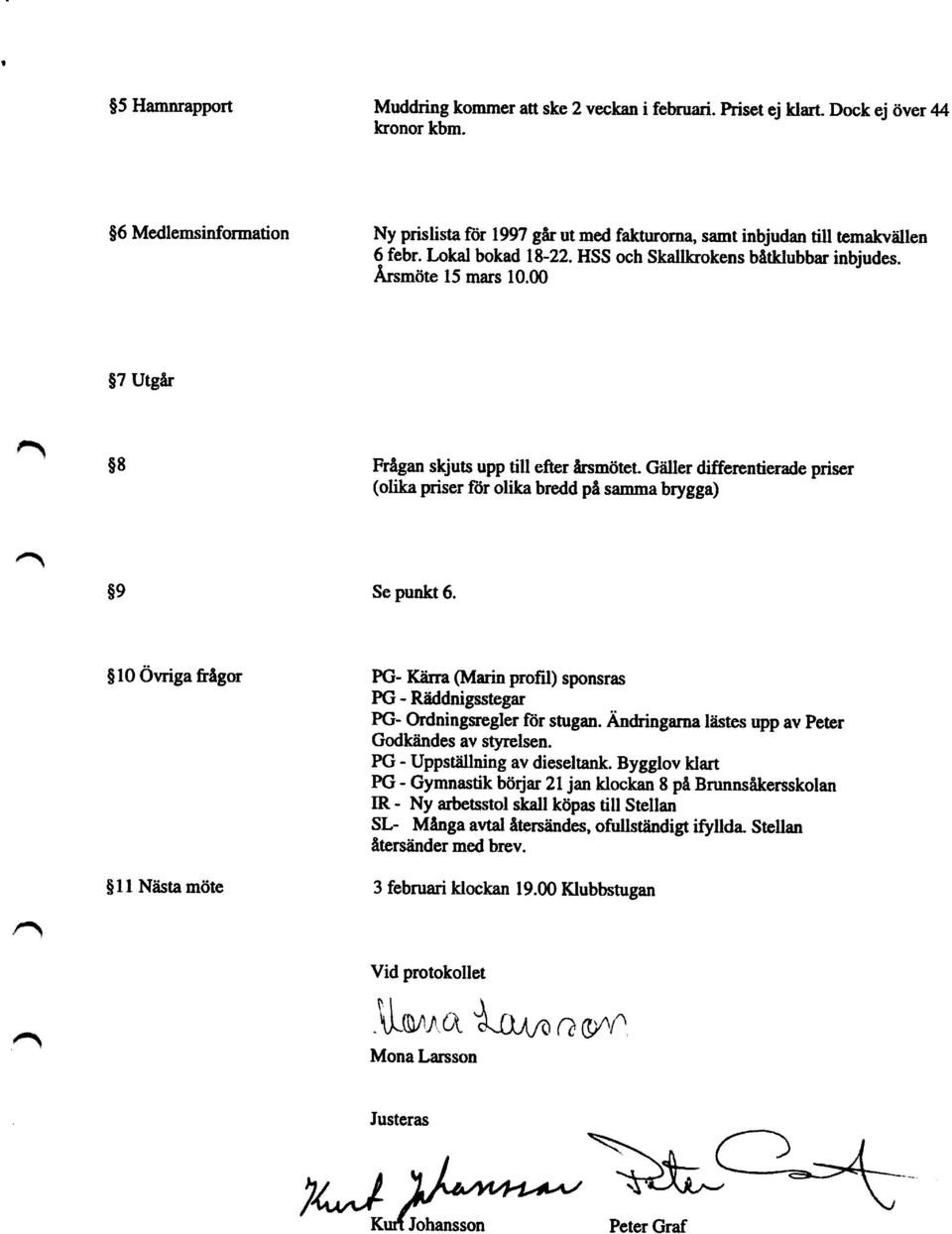 00 å7 Utgår Frågan skjuts upp till efter årsmötet. Gäller differentierade priser (olika priser för olika bredd på samma brygga) Se punkt 6.