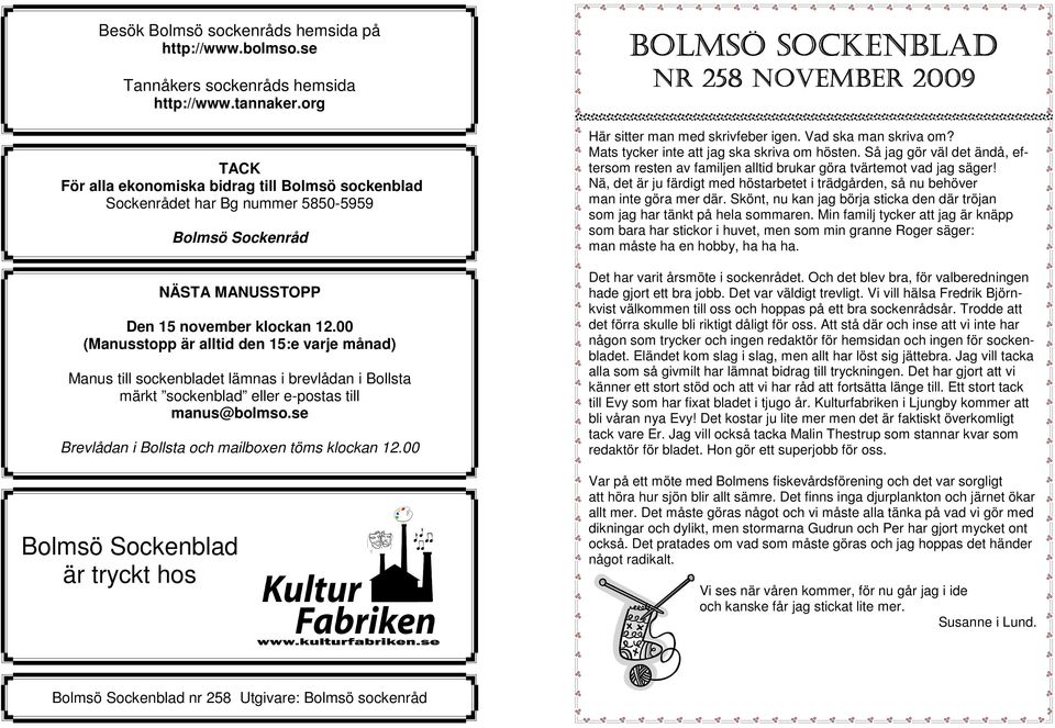 00 (Manusstopp är alltid den 15:e varje månad) Manus till sockenbladet lämnas i brevlådan i Bollsta märkt sockenblad eller e-postas till manus@bolmso.