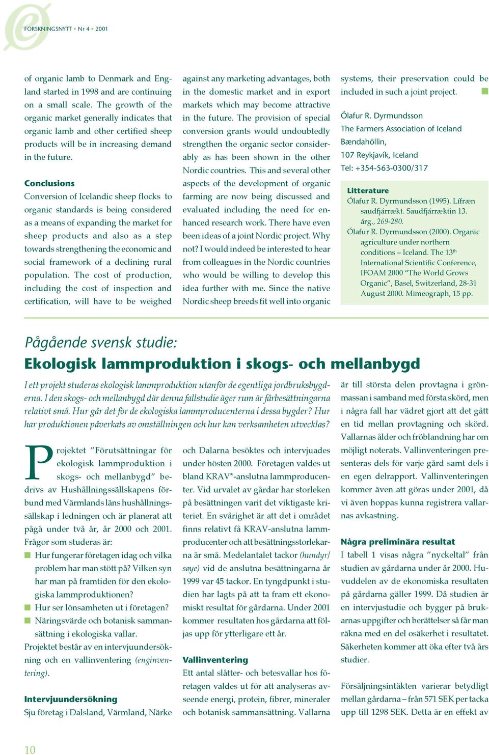 Conclusions Conversion of Icelandic sheep flocks to organic standards is being considered as a means of expanding the market for sheep products and also as a step towards strengthening the economic