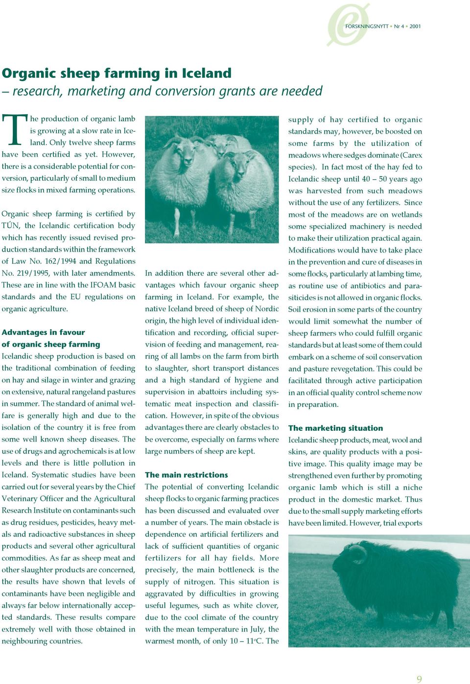 Organic sheep farming is certified by TÚN, the Icelandic certification body which has recently issued revised production standards within the framework of Law No. 162/1994 and Regulations No.