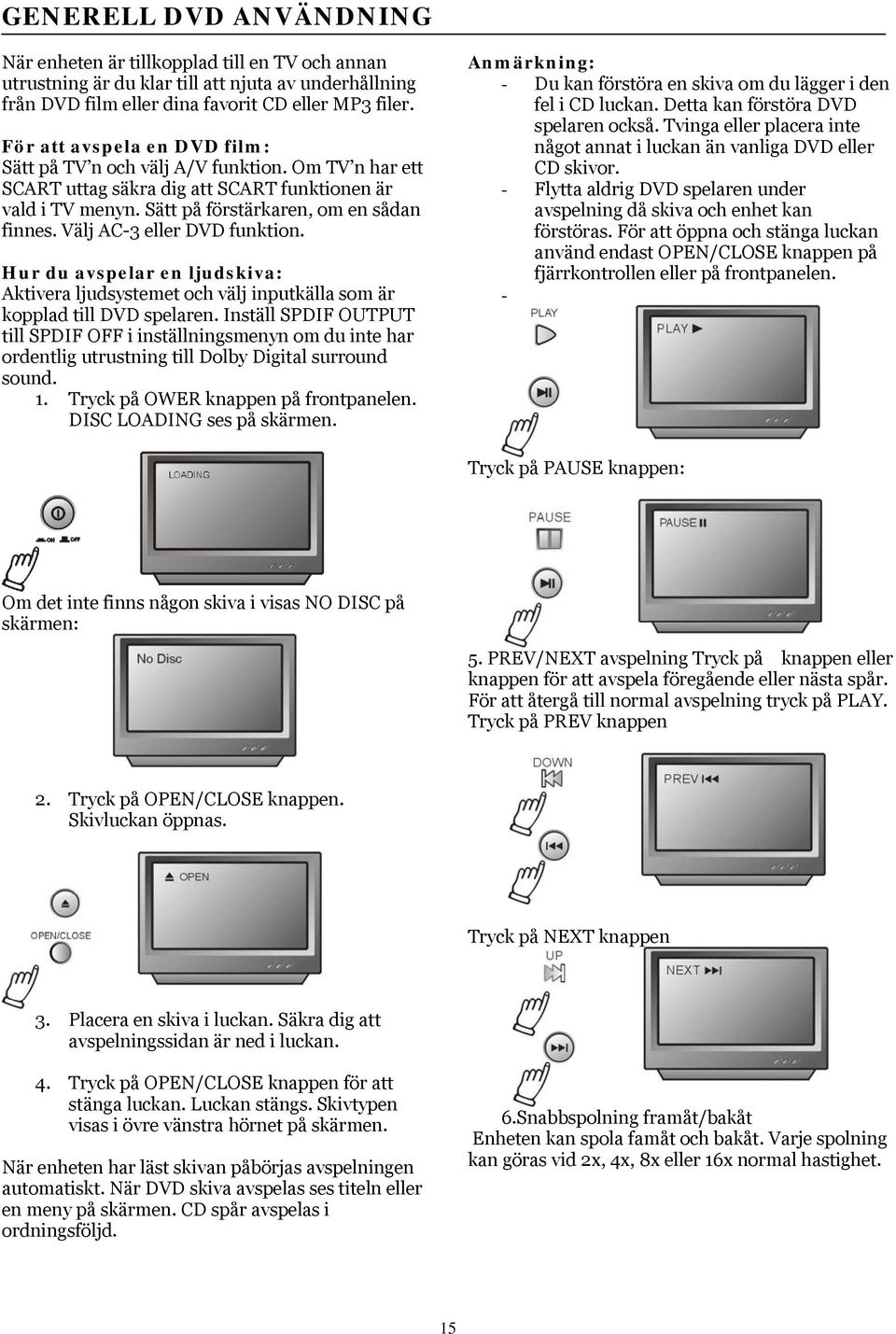 Välj AC-3 eller DVD funktion. Hur du avspelar en ljudskiva: Aktivera ljudsystemet och välj inputkälla som är kopplad till DVD spelaren.