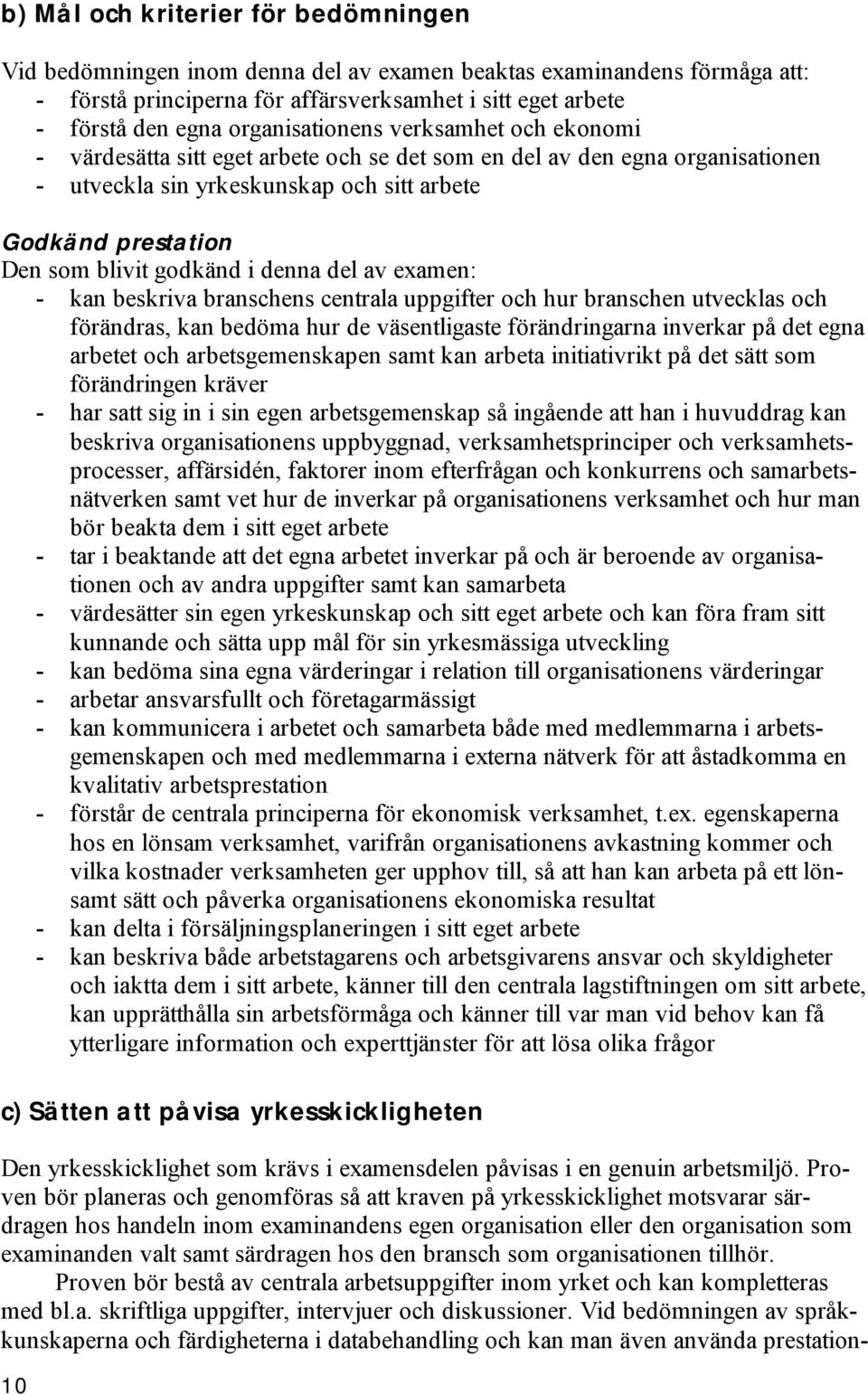 godkänd i denna del av examen: - kan beskriva branschens centrala uppgifter och hur branschen utvecklas och förändras, kan bedöma hur de väsentligaste förändringarna inverkar på det egna arbetet och