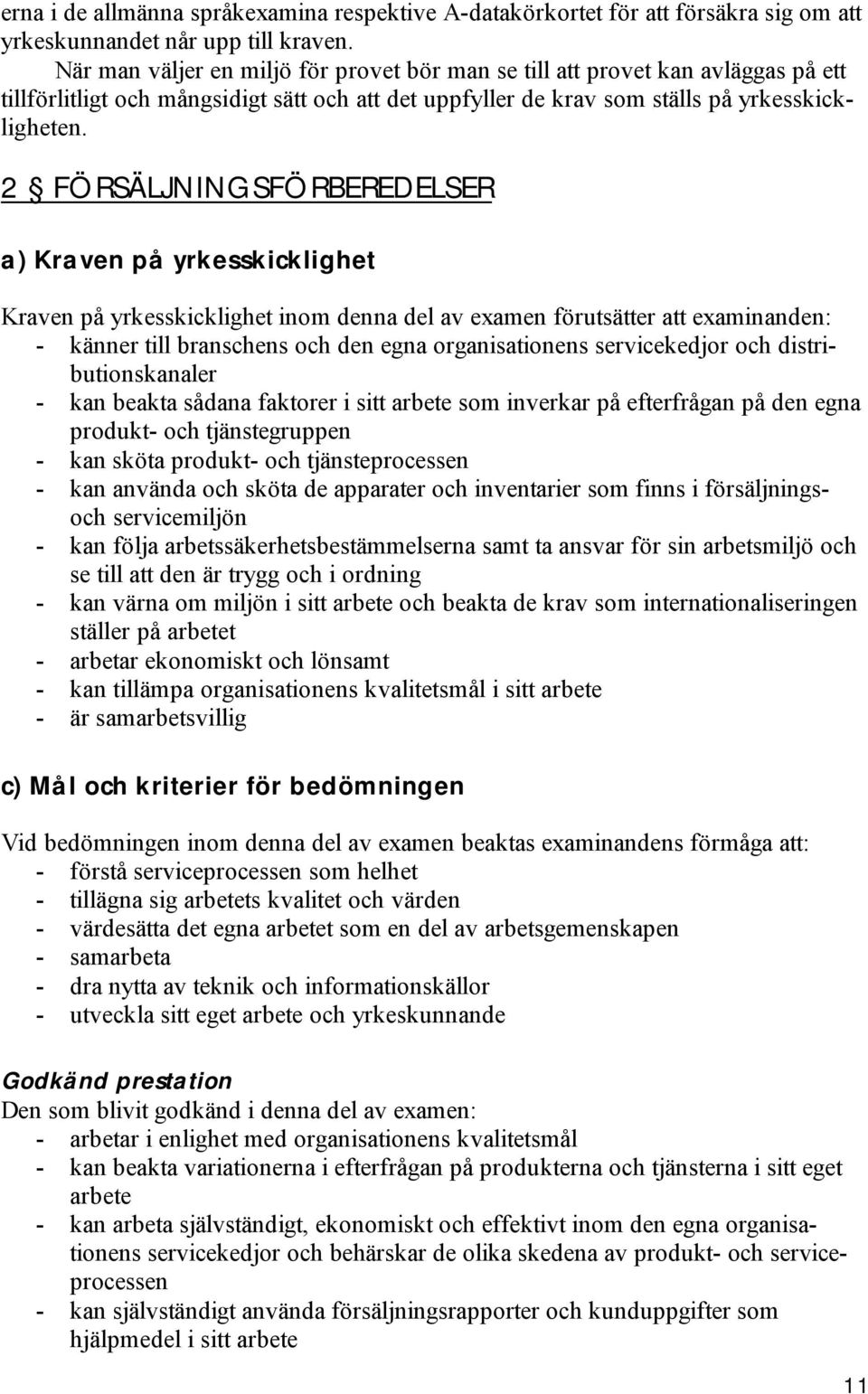 2 FÖRSÄLJNINGSFÖRBEREDELSER a) Kraven på yrkesskicklighet Kraven på yrkesskicklighet inom denna del av examen förutsätter att examinanden: - känner till branschens och den egna organisationens