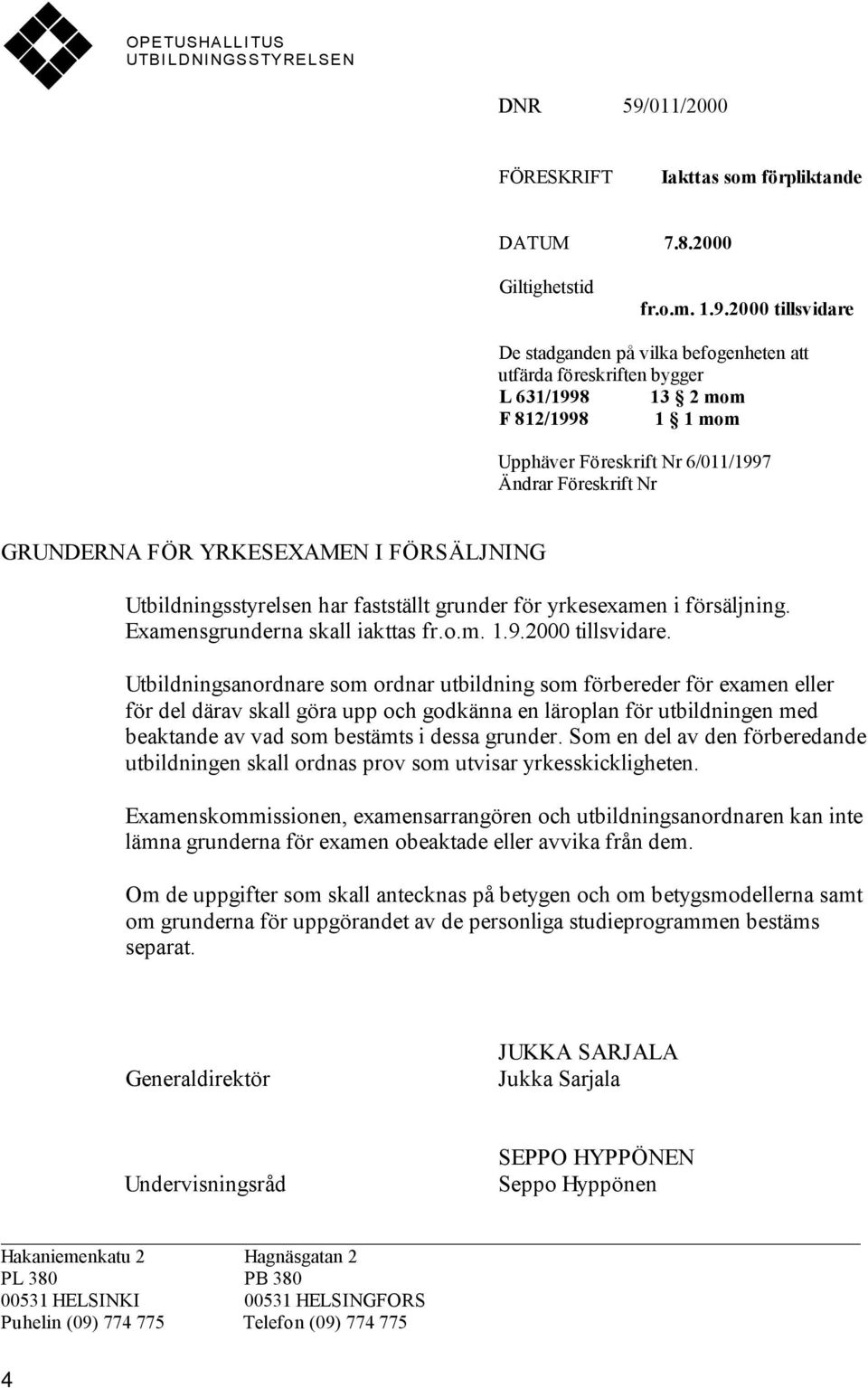 2000 tillsvidare De stadganden på vilka befogenheten att utfärda föreskriften bygger L 631/1998 13 2 mom F 812/1998 1 1 mom Upphäver Föreskrift Nr 6/011/1997 Ändrar Föreskrift Nr GRUNDERNA FÖR