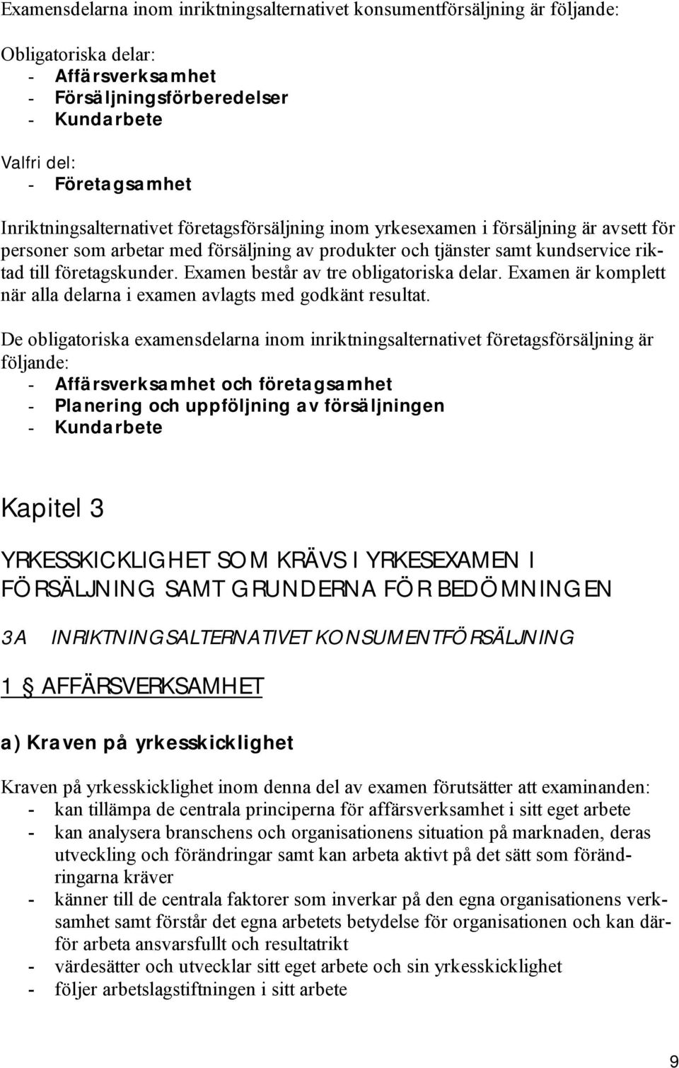 Examen består av tre obligatoriska delar. Examen är komplett när alla delarna i examen avlagts med godkänt resultat.