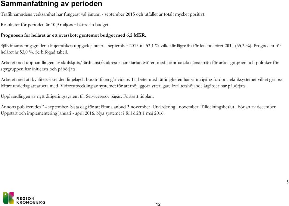 Självfinansieringsgraden i linjetrafiken uppgick januari september 2015 till 53,1 % vilket är lägre än för kalenderåret 2014 (55,3 %). Prognosen för helåret är 53,0 %. Se bifogad tabell.