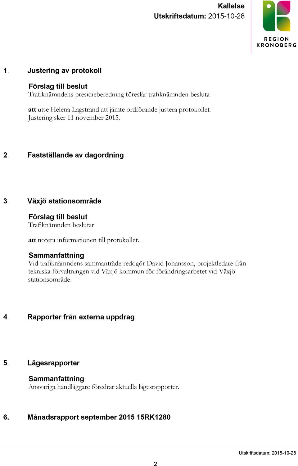 Justering sker 11 november 2015. 2. Fastställande av dagordning 3. Växjö stationsområde Förslag till beslut Trafiknämnden beslutar att notera informationen till protokollet.