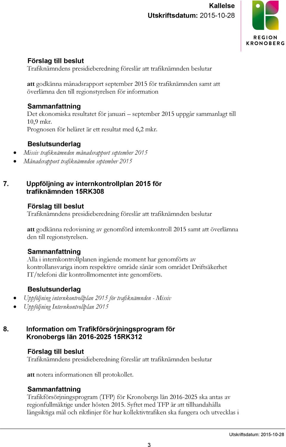 Prognosen för helåret är ett resultat med 6,2 mkr. Beslutsunderlag Missiv trafiknämnden månadsrapport september 2015 Månadsrapport trafiknämnden september 2015 7.