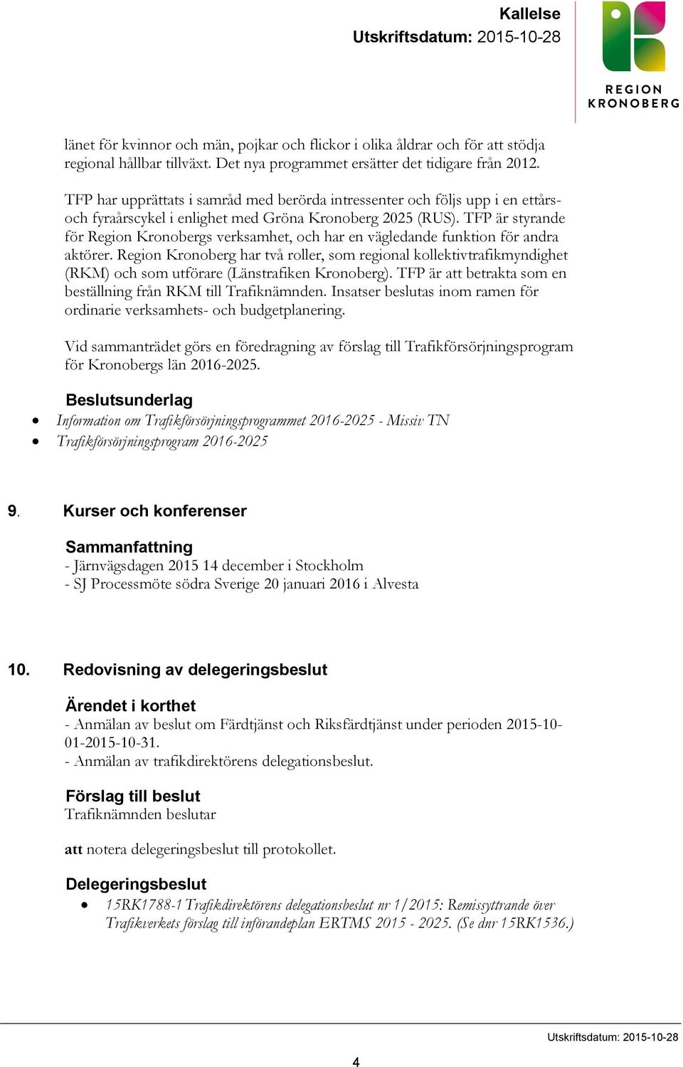 TFP är styrande för Region Kronobergs verksamhet, och har en vägledande funktion för andra aktörer.