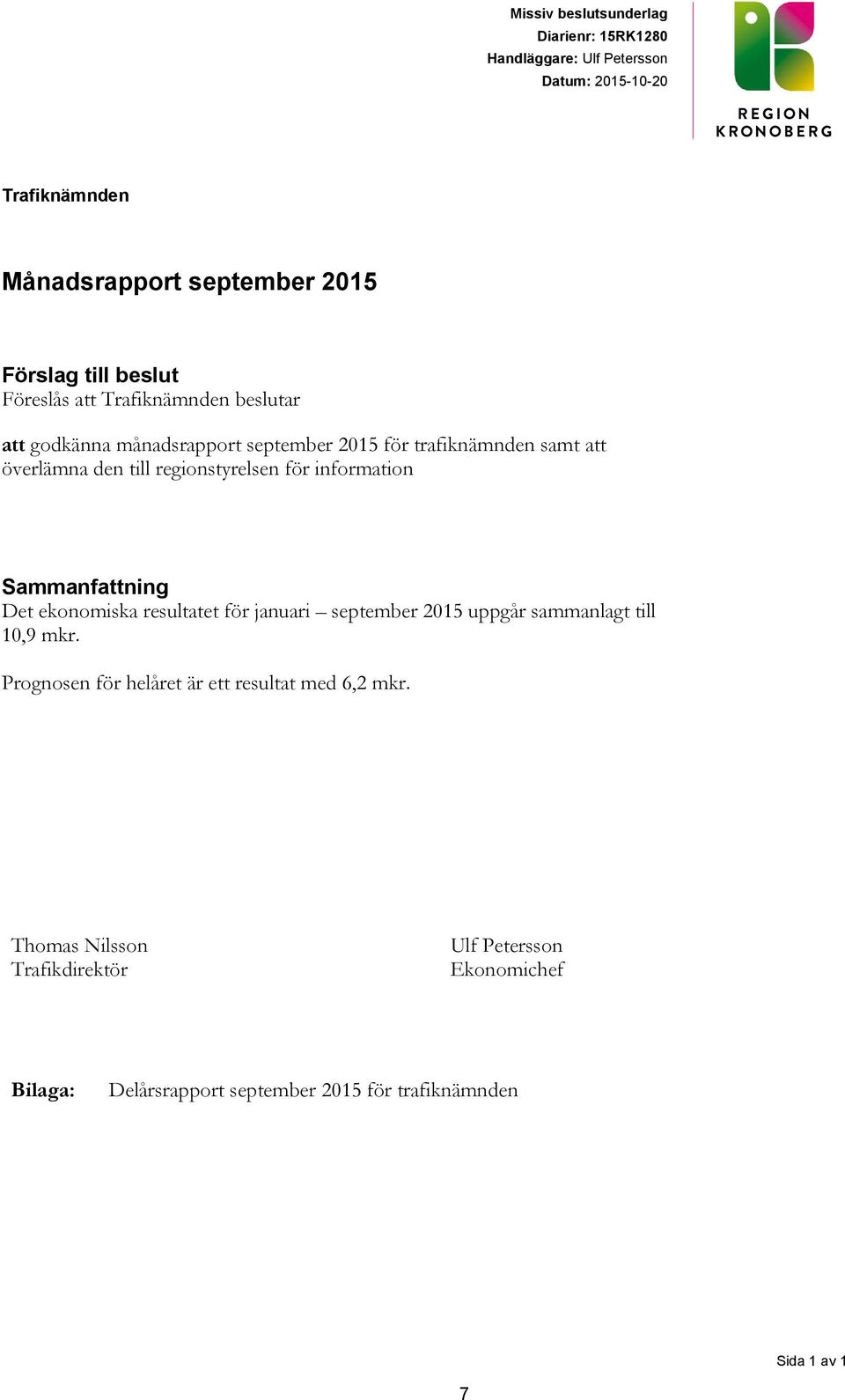 för information Sammanfattning Det ekonomiska resultatet för januari september 2015 uppgår sammanlagt till 10,9 mkr.