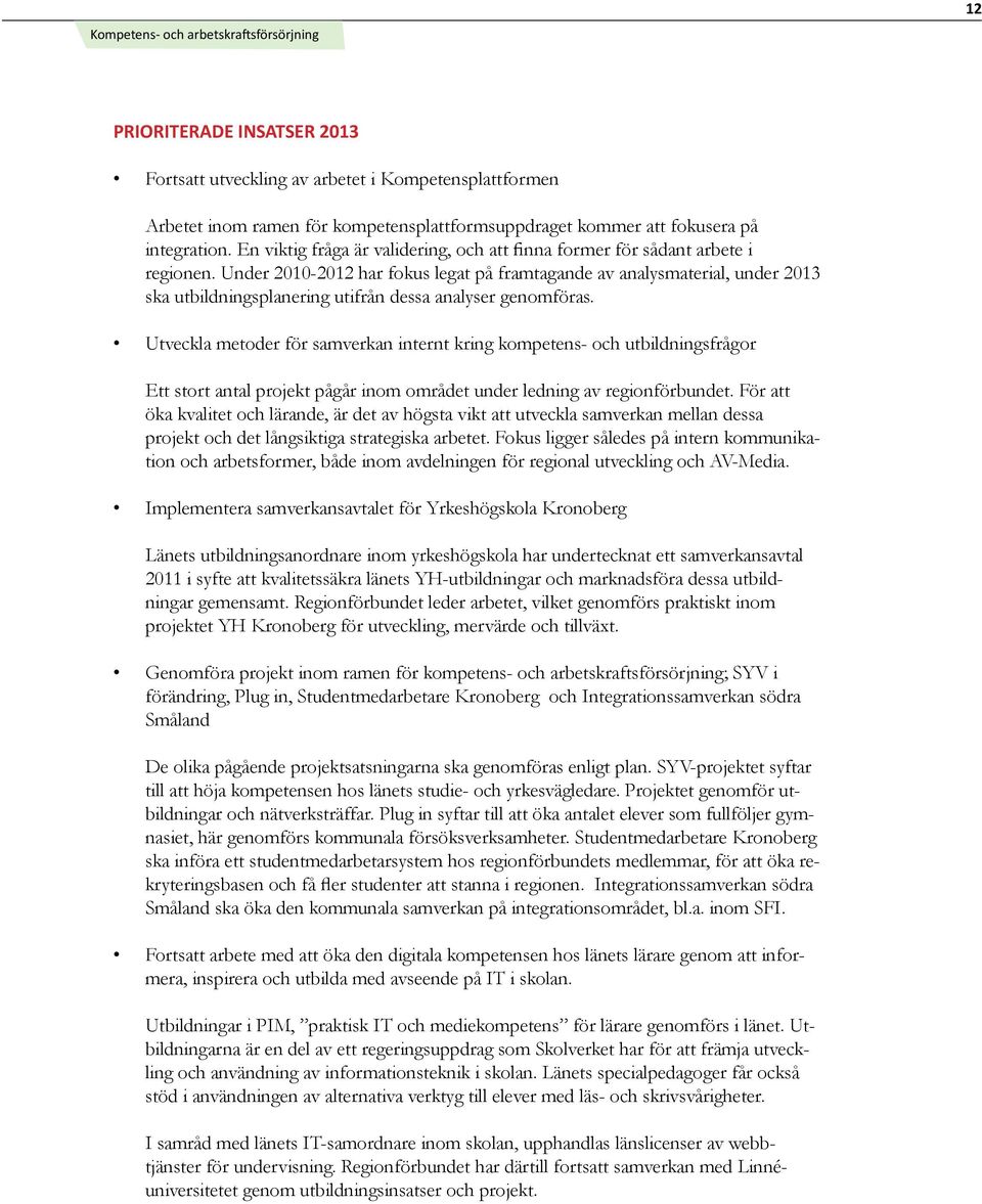 Under 2010-2012 har fokus legat på framtagande av analysmaterial, under 2013 ska utbildningsplanering utifrån dessa analyser genomföras.